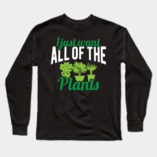 Plant - I just want all of the plants Long Sleeve T-Shirt